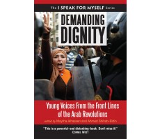 Demanding Dignity: Young Voices From the Front Lines of the Arab Revolutions