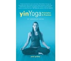 Yin Yoga: Principles and Practice - 10th Anniversary Edition